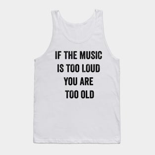 If The Music Is Too Loud You Are Too Old Tank Top